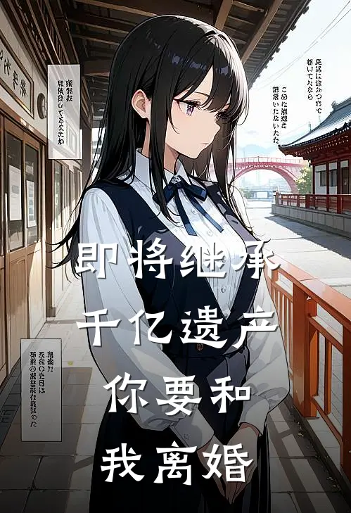 即将继承千亿遗产，你要和我离婚